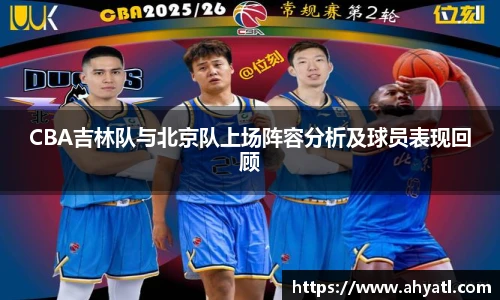 CBA吉林队与北京队上场阵容分析及球员表现回顾