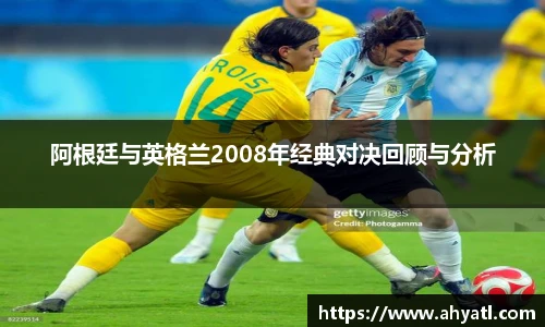 阿根廷与英格兰2008年经典对决回顾与分析