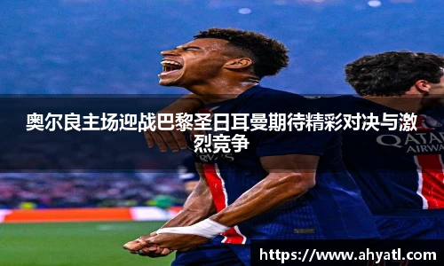 奥尔良主场迎战巴黎圣日耳曼期待精彩对决与激烈竞争